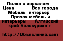 Полка с зеркалом. › Цена ­ 1 700 - Все города Мебель, интерьер » Прочая мебель и интерьеры   . Алтайский край,Белокуриха г.